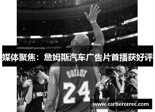 媒体聚焦：詹姆斯汽车广告片首播获好评